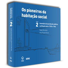 OS PIONEIROS DA HABITAÇÃO SOCIAL VOL 2<br>Inventário da produção pública no Brasil entre 1930 e 1964