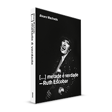 [...] metade é verdade<br>Ruth Escobar