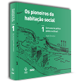 OS PIONEIROS DA HABITAÇÃO SOCIAL VOL 1<br>Cem anos de política pública no Brasil