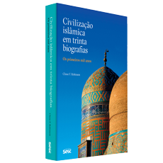 CIVILIZAÇÃO ISLÂMICA EM TRINTA BIOGRAFIAS:<br>Os primeiros mil anos